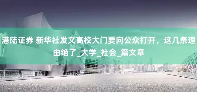 港陆证券 新华社发文高校大门要向公众打开，这几条理由绝了_大学_社会_篇文章